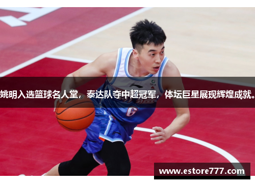 姚明入选篮球名人堂，泰达队夺中超冠军，体坛巨星展现辉煌成就。